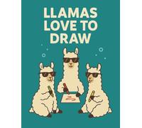 Llamas Love To Draw: A Sketchbook For The Wild At Heart