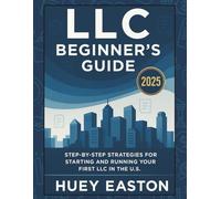 LLC Beginner’s Guide 2025: Step-by-Step Strategies for Starting and Running Your First LLC in the U.S.