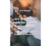 LLC Beginner's Guide for Aspiring Entrepreneurs: Grow Your Business by Reaping t