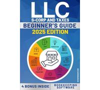 LLC BEGINNERS’S GUIDE: A Step by Step Guide How to Form and Run your Limited Liability Company While Saving on Taxes. With Software for Accounting and Bookkeeping Management
