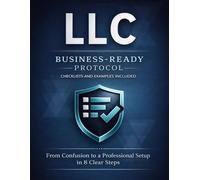 LLC Business-Ready Protocol: The 8-step path that turns confusion into a clean and professional setup with clear checklists and examples to cut costs, avoid mistakes, stay compliant and ready to grow