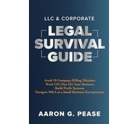 LLC & Corporate Legal Survival Guide: Avoid 10 Company-Killing Mistakes, Work On (Not In) Your Business, Build Profit Systems, and Navigate M&A as a Small Business Entrepreneur