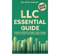 LLC Essential Guide: Simplified QuickStart Strategies to Start, Manage, Protect, and Scale Your Limited Liability Company