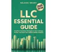 LLC Essential Guide: Simplified QuickStart Strategies to Start, Manage, Protect, and Scale Your Limited Liability Company