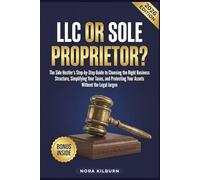 LLC or Sole Proprietor?: The Side Hustler's Step-by-Step Guide to Choosing the Right Business Structure, Simplifying Your Taxes, and Protecting Your Assets - Without the Legal Jargon