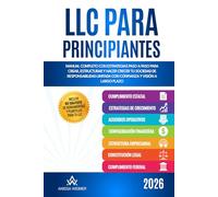 LLC para principantes: Manual completo con estrategias paso a paso para crear, estructurar y hacer crecer tu Sociedad de Responsabilidad Limitada con confianza y visión a largo plazo