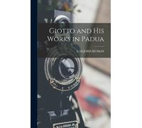 LLD John Ruskin Giotto and His Works in Padua (Copertina rigida)