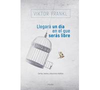 Llegará un día en el que serás libre / There Will Come a Day When You Will Be Free: Cartas, textos y discursos inéditos