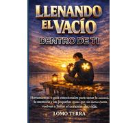Llenando el Vacío Dentro de ti: Herramientas o guía emocionales para sanar la ausencia, la memoria y las pequeñas cosas que, sin darnos cuentas, vuelven a llenar el corazón de la vida