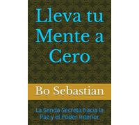 Lleva tu Mente a Cero: La Senda Secreta hacia la Paz y el Poder Interior