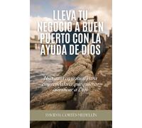 Lleva tu negocio a buen puerto con la ayuda de Dios: Una guía espiritual para emprendedores que quieren glorificar a Dios