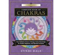 Llewellyn's Complete Book of Chakras: Your Definitive Source of Energy Center Knowledge for Health, Happiness, and Spiritual Evolution: 7