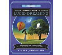 Llewellyn's Complete Book of Lucid Dreaming: A Comprehensive Guide to Promote Creativity, Overcome Sleep Disturbances & Enhance Health and Wellness