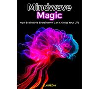 LLH Media Mindwave Magic ; How Brainwave Entrainment Can Change Your (Tascabile)