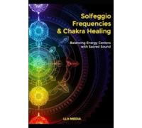 Llh Media Solfeggio Frequencies and Chakra Healing (Tascabile) Solfeggio