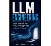 LLM Engineering: Design, Train, Fine-Tune, Deploy, Monitor, and Scale Large Language Models for Production AI Systems