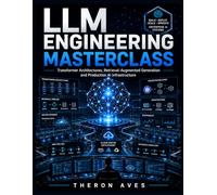 LLM Engineering Masterclass: Transformer Architectures, Retrieval-Augmented Generation and Production AI Infrastructure