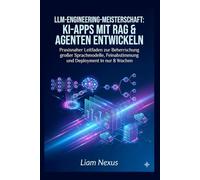 LLM-Engineering-Meisterschaft: KI-Apps mit RAG & Agenten entwickeln: Praxisnaher Leitfaden zur Beherrschung großer Sprachmodelle, Feinabstimmung und Deployment in nur 8 Wochen