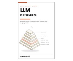 LLM IN PRODUZIONE: PROGETTARE, SERVIRE E GOVERNARE SISTEMI BASATI SU LARGE LANGUAGE MODEL