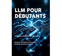 LLM pour Débutants: Comprendre les Modèles de Langage Moderne | Transformer l’IA textuelle en outils pratiques : embeddings, fine-tuning et génération