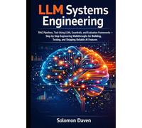 LLM Systems Engineering: RAG Pipelines, Tool-Using LLMs, Guardrails, and Evaluation Frameworks Step-by-Step Engineering Walkthroughs for Building, Testing, and Shipping Reliable AI Features