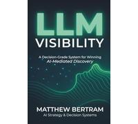 LLM Visibility: A Decision-Grade System For Winning AI-Mediated Discovery