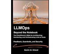 LLMOps: Beyond the Notebook: The Practitioner's Bible for Architecting, Monitoring, and Orchestrating LLMs at Scale.