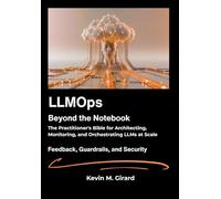 LLMOps: Beyond the Notebook: The Practitioner's Bible for Architecting, Monitoring, and Orchestrating LLMs at Scale.