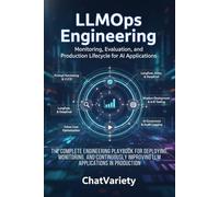 LLMOps Engineering: Monitoring, Evaluation, and Production Lifecycle for AI Applications: The Complete Engineering Playbook for Deploying, Monitoring, ... Improving LLM Applications in Production