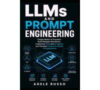 LLMs AND PROMPT ENGINEERING: Design Better AI Prompts, Build Reliable Workflows, Implement RAG and AI Agents, and Develop Production-Ready AI Applications