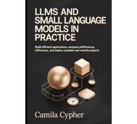 LLMs and Small Language Models in Practice: Build Efficient Applications Compare performance, optimize efficiency, and deploy scalable real-world Projects: 3