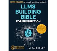 LLMs Building Bible for Production: The Definitive Practical Roadmap to Creating Scalable, Production-ready LLMs | Covering Design, Tuning, Deployment, and Continuous Optimization