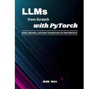 LLMs from Scratch with PyTorch: Build, Optimize, and Scale Transformers for Real-World AI