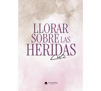LLORAR SOBRE LAS HERIDAS