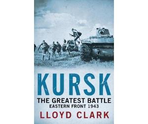 Lloyd Clark Kursk: The Greatest Battle (Tascabile)