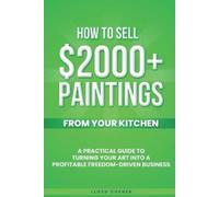 Lloyd Coenen How To Sell $2000 Paintings From Your Kitchen: A Practi (Tascabile)