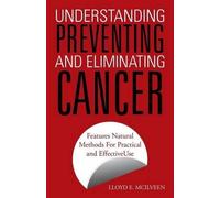Lloyd E McIlveen Understanding Preventing and Eliminating Cancer (Tascabile)
