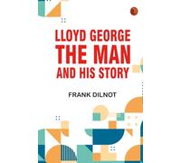 Lloyd George: The Man and His Story