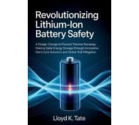 Lloyd K Tate Revolutionizing Lithium-Ion Battery Safety (Tascabile)