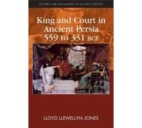 Lloyd Llewellyn-Jone King and Court in Ancient Persia 559 to 331 BC (Tascabile)