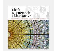 Lluís Domènech i Montaner: Hombre de la Renaixença. Arquitecto del Modernismo