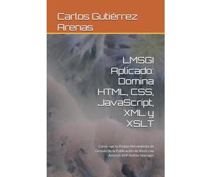 LMSGI Aplicado: Domina HTML, CSS, JavaScript, XML y XSLT: Construye tu Propia Herramienta de Gestión de la Publicación de libros con Amazon KDP Author Manager