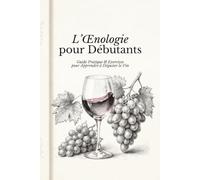 L'Œnologie pour Débutants: Guide pratique et cahier d'exercices pour apprendre à déguster le vin