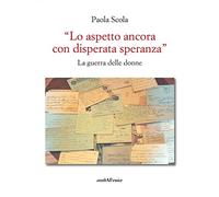 «Lo aspetto ancora con disperata speranza». La guerra delle donne