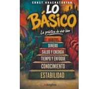 Lo básico. La práctica de vivir bien: Cómo vivir con tranquilidad, sin esfuerzos innecesarios ni decepciones