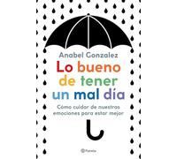 Lo bueno de tener un mal día: Cómo cuidar de nuestras emociones para estar mejor