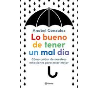 Lo bueno de tener un mal día: Cómo cuidar de nuestras emociones para estar mejor