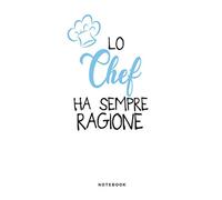 Lo Chef Ha Sempre Ragione - Notebook: Taccuino Journal libretto d'appunti blocco notes quaderno agendina Giornale per uomini e donne La cucina ... Fiducia in se stessi - 110 pagine allineate