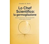 Lo Chef Scientifico: la germogliazione: Dal seme dormiente al cibo più disponibile: scienza, gusto e sicurezza