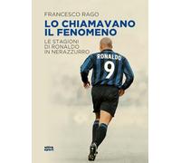 Lo chiamavano il Fenomeno. Le stagioni di Ronaldo in nerazzurro